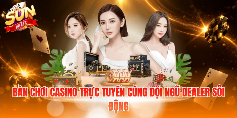 Bàn chơi casino trực tuyến cùng đội ngũ Dealer sôi động