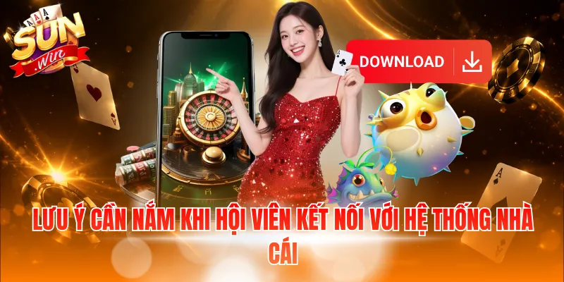Lưu ý cần nắm khi hội viên kết nối với hệ thống nhà cái