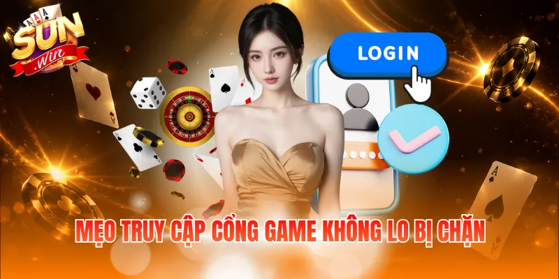 Mẹo truy cập cổng game không lo bị chặn