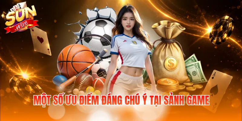 Một số ưu điểm đáng chú ý tại sảnh game