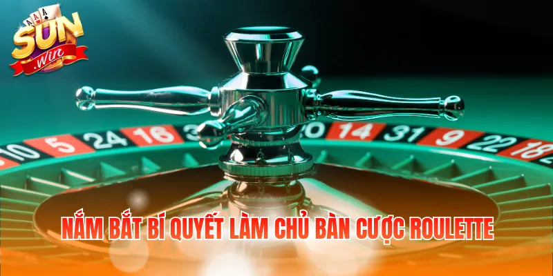 Nắm bắt bí quyết làm chủ bàn cược Roulette